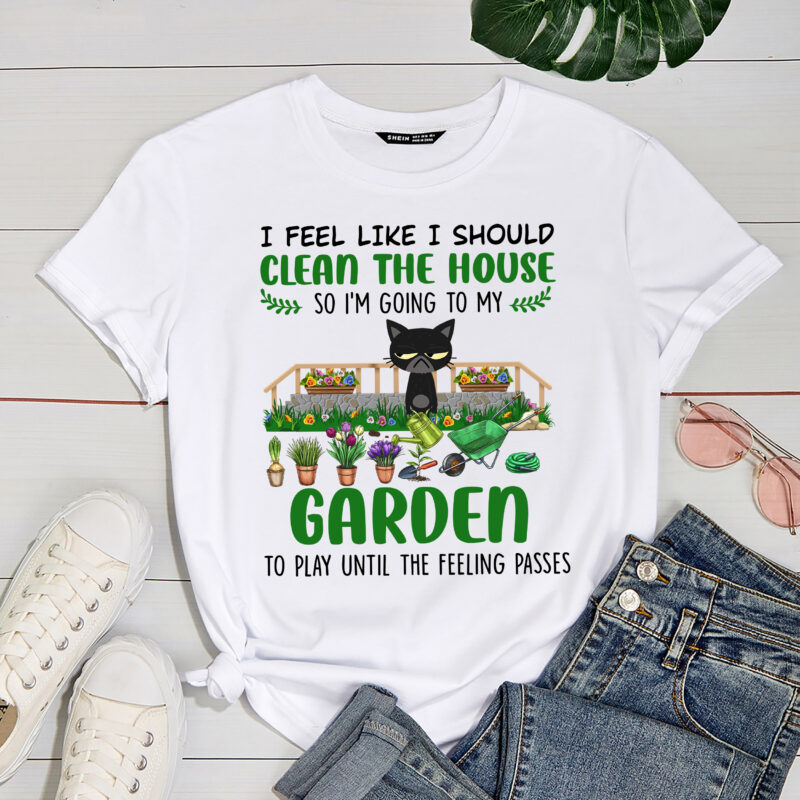 RD Garden Lover Gift I Feel Like I Should Clean the House So I’m Going to My Garden T-Shirt