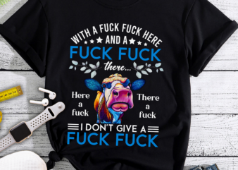 RD Heifer With A Fuck Fuck Here and A Fuck Fuck There I Don’t Give A Fuck t shirt design online