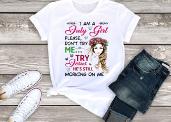 RD I Am a July Girl Please Don’t Try Me Try Jesus He’s Still Working on Me – Funny Birthday Christian T-Shirt