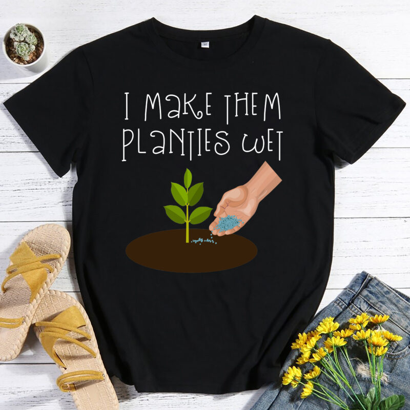RD I Make Them Planties Wet Unisex T-shirt, Plant Lover Tee, Funny Dirty Mind Plants Wet Shirt, Cute Gardening Shirt, Funny Planties Tree