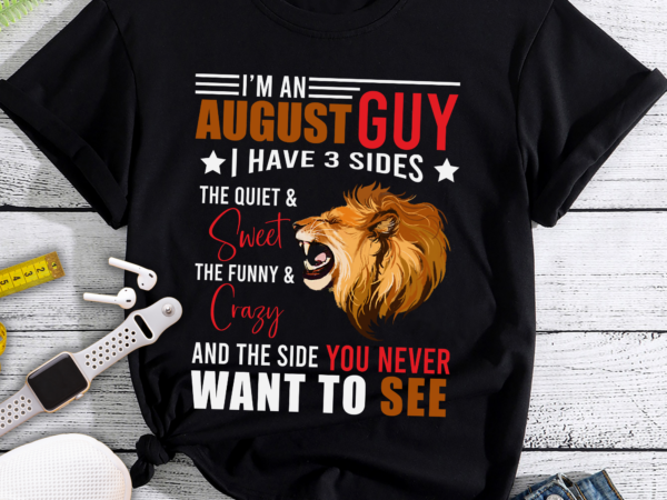 Rd i’m an august guy i have 3 sides the quiet and sweet the funny and crazy lion t-shirt – august shirt for men