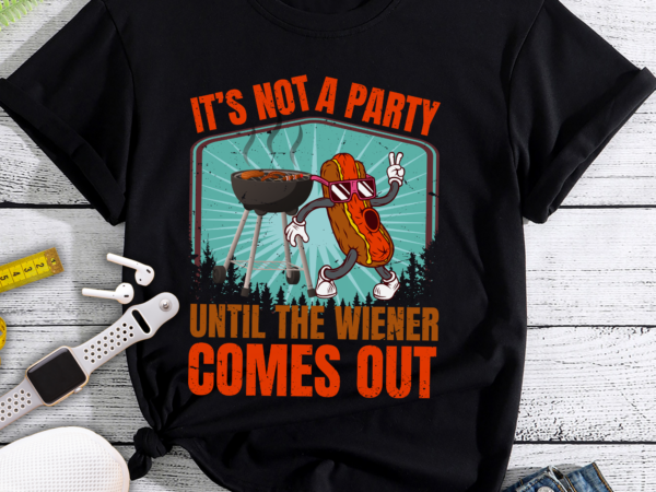Rd it_s not a party until the wiener comes out hot dog bbq t shirt design online