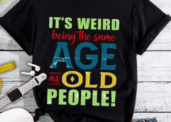 RD It_s Weird Being the Same Age As Old People Father_s Day T-Shirt