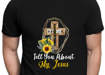 RD Let Me Tell You About My Jesus Cross Sunflower t shirt design online