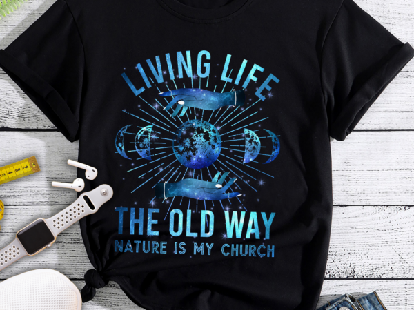 Rd living life the old way nature is my church t-shirt