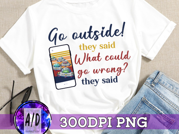 Rd (me) go outside, what could go wrong, funny alien ufo t-shirt