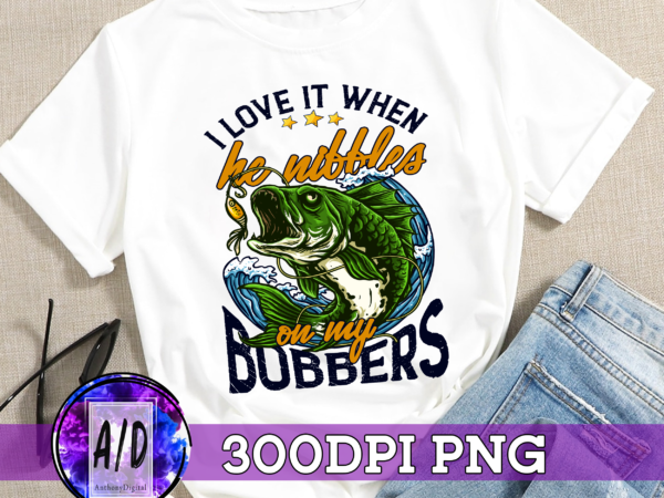 Rd (me) i love it when he nibbles on my bobbers funny bass fishing tank top t shirt design online
