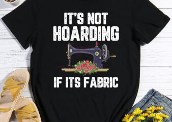 It_s Not Hoarding If Its Fabric funny Quilter Quilt Quilting T-Shirt