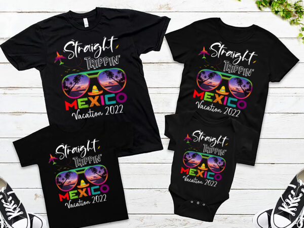 Rd mexico shirt, mexico 2022, straight trippin, girls trip shirt, family trip, matching friends, matching girls, summer 2022 t shirt design online