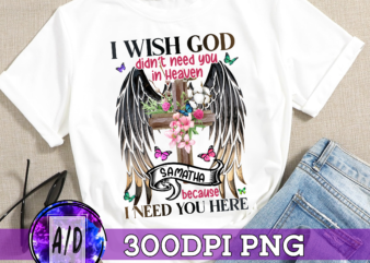 RD Personalized I Wish God Didn’t Need You In Heaven Because I Need You Here Memorial T-Shirt