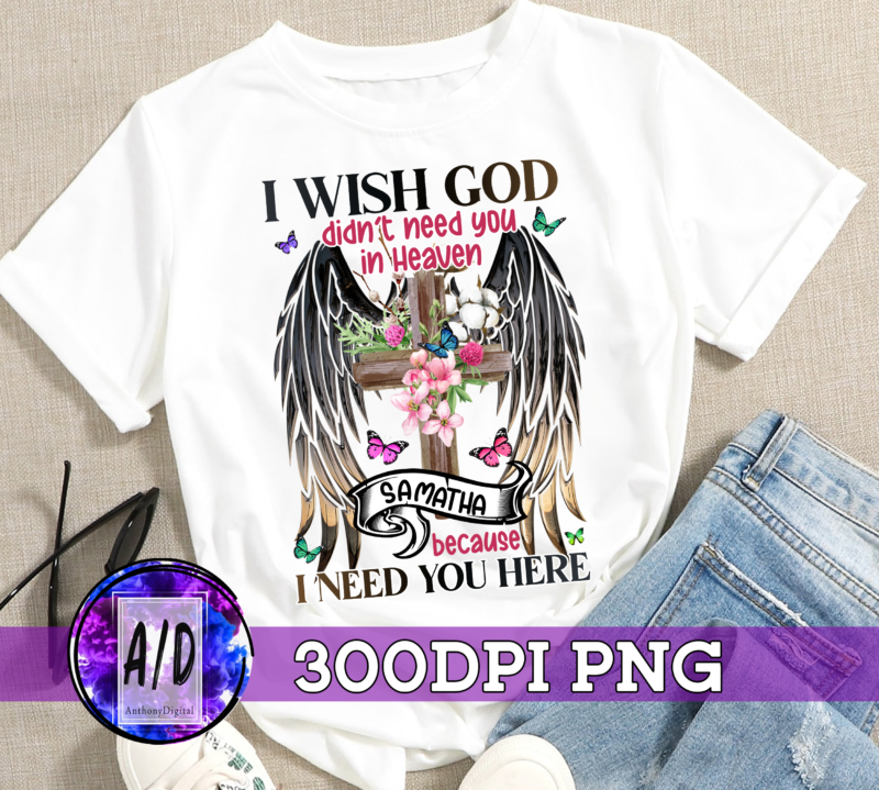 RD Personalized I Wish God Didn’t Need You In Heaven Because I Need You Here Memorial T-Shirt