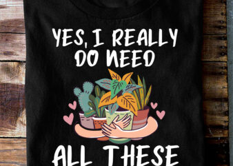 RD Plant Shirt, Yes I Really Do Need All These Plants Shirt, Plant Gift, Plant Lover, Plant Lover Gift, Plant Mom, Plant Mom Gift