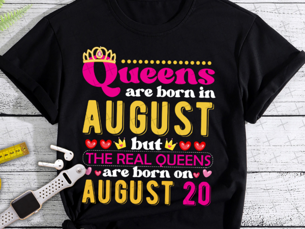 Rd queens are born in august but the real on 20 20th birthday t-shirt