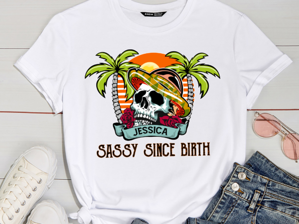 Rd sassy since birth salty by choice skull – personalized shirt – funny birthday summer gift for girls, mom, wife, besties, sisters, daughters, girlfriends 1 t shirt design online