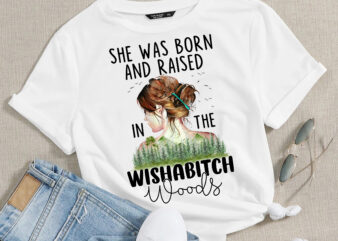 RD She Was Born And Raised In The Wishabitch Woods Png,Trees Png,Wishabitch Woods Png,Funny Sublimation,Mother_s Day,Digital t shirt design online