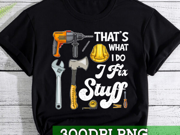 Rd that_s what i do i fix stuff and i know things funny saying t shirt design online