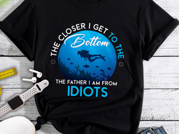 Rd the closer i get to the bottom the father i am from idiots scuba diving t-shirt