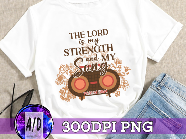Rd the lord is my strength and my song, bible verse png, psalm 118 14 sublimation, vintage flowers digital file inspirational quotes png t shirt design online