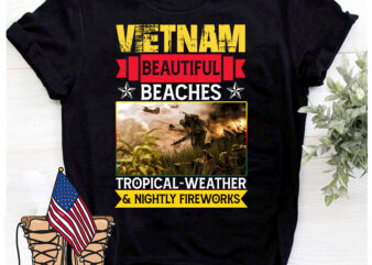 RD Vietnam Beautiful Beaches Tropical Weather And Nightly Fireworks Funny Vietnam Veteran T-Shirt