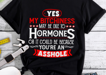 RD Yes My Bitchiness May Be Due To Hormones Or It Could Be Because You’re An Asshole
