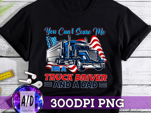 Rd you can’t scare me i’m a truck driver and a dad print on back cool t-shirt – truck dad shirt, trucker gifts