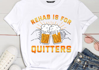 Rehab Is For Quitters Funny Rehabilition Wine Beer Lovers T-Shirt PC