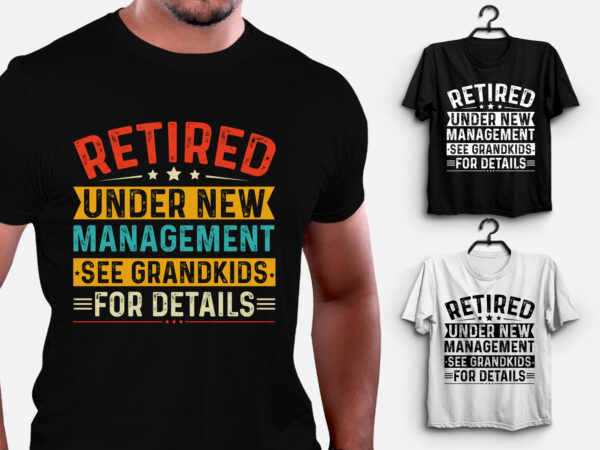 Retired under new management see grandkids for details t-shirt design