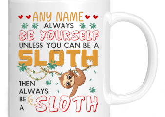 Sloth Mug Gift – Always be Yourself Unless You Can Be a Sloth – Personalised Cup with Name PC