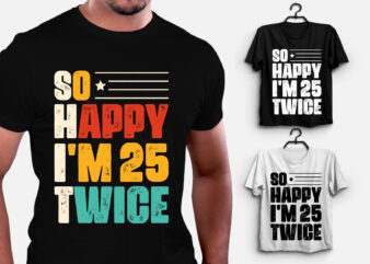 So Happy I’m 25 Twice Birthday T-Shirt Design