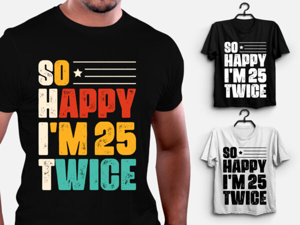 So happy i’m 25 twice birthday t-shirt design So happy i’m 25 twice birthday t-shirt design