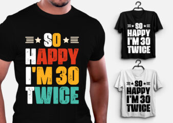 So Happy I’m 30 Twice Birthday T-Shirt Design