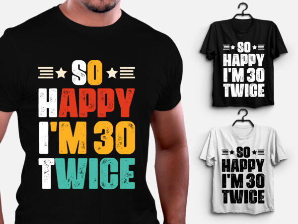 So happy i’m 30 twice birthday t-shirt design