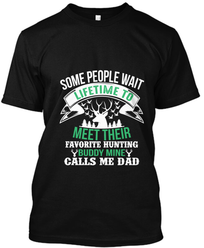 Some People Wait Lifetime To Meet Their Favorite Hunting Buddy Mine Calls Me Dad T-shirt