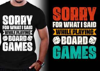 Sorry For What I Said While Playing Board Games T-Shirt Design