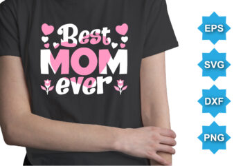 Best Mom Ever, Mother’s day shirt print template, typography design for mom mommy mama daughter grandma girl women aunt mom life child best mom adorable shirt