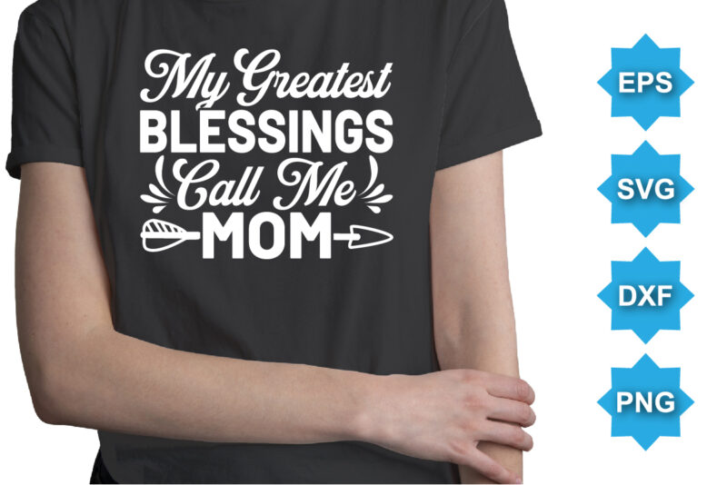 My Greatest Blessings Call Me Mom, Mother’s Day shirt print template, typography design for mom mommy mama daughter grandma girl women aunt mom life child best mom adorable shirt