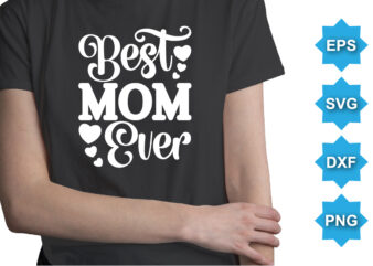 Best Mom Ever, Mother’s day shirt print template, typography design for mom mommy mama daughter grandma girl women aunt mom life child best mom adorable shirt