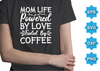 Mom Life Powered By Love Fueled By Coffee, Mother’s day shirt print template, typography design for mom mommy mama daughter grandma girl women aunt mom life child best mom adorable shirt