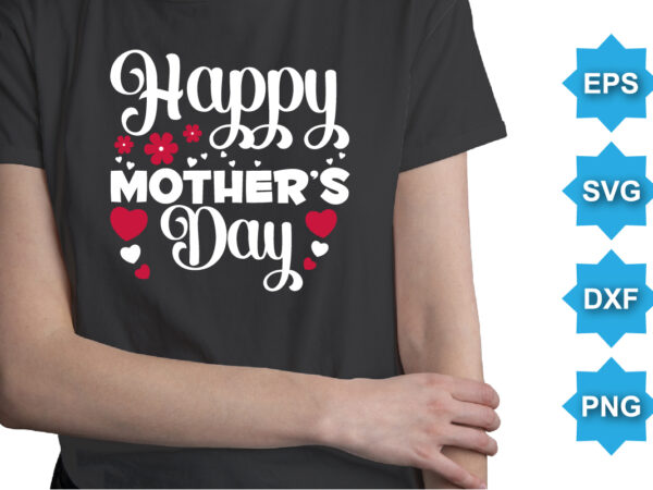 Happy mother’s day, mother’s day shirt print template, typography design for mom mommy mama daughter grandma girl women aunt mom life child best mom adorable shirt