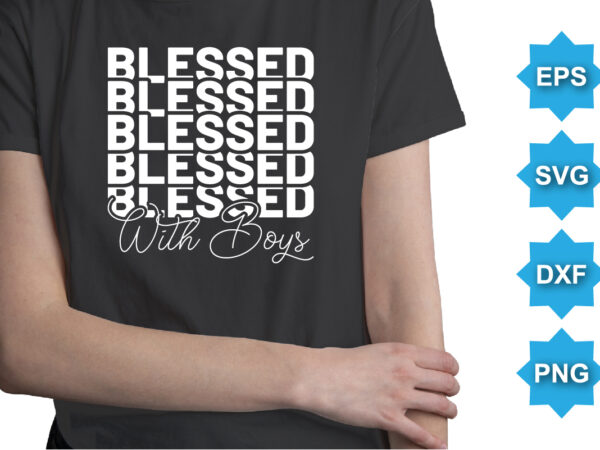 Blessed with boys, mother’s day shirt print template, typography design for mom mommy mama daughter grandma girl women aunt mom life child best mom adorable shirt