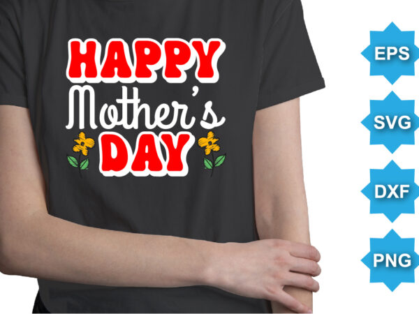 Happy mother’s day, mother’s day shirt print template, typography design for mom mommy mama daughter grandma girl women aunt mom life child best mom adorable shirt