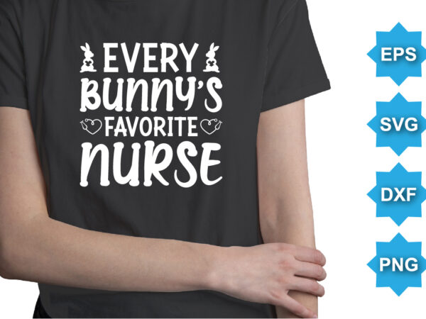 Every bunny’s favorite nurse, happy easter day shirt print template typography design for easter day easter sunday rabbits vector bunny egg illustration art