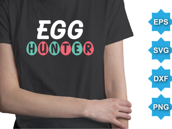 Egg hunter, happy easter day shirt print template typography design for easter day easter sunday rabbits vector bunny egg illustration art