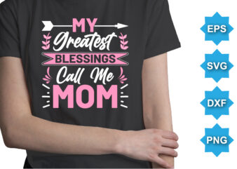 My Greatest Blessings Call Me Mom, Mother’s Day shirt print template, typography design for mom mommy mama daughter grandma girl women aunt mom life child best mom adorable shirt