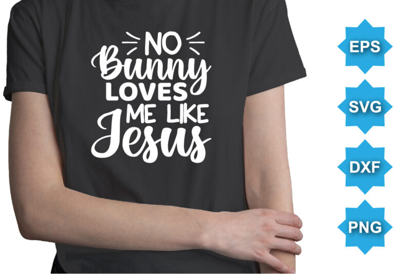 No Bunny Loves Me Like Jesus, Happy easter day shirt print template typography design for easter day easter Sunday rabbits vector bunny egg illustration art