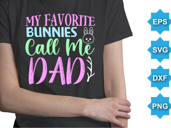 My favorite bunny call me dad, happy easter day shirt print template typography design for easter day easter sunday rabbits vector bunny egg illustration art