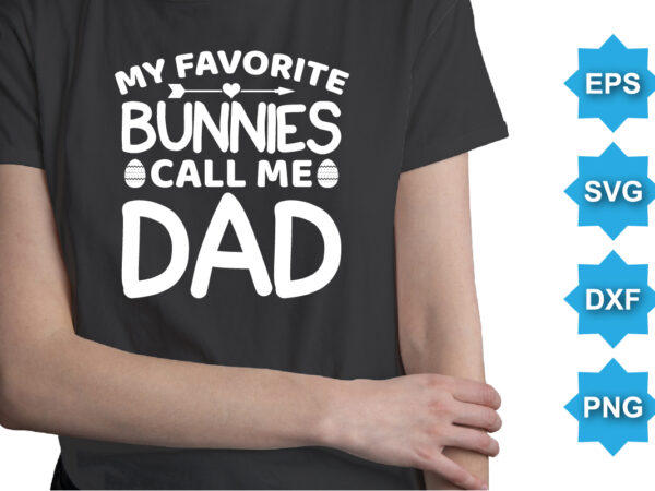 My favorite bunny call me dad, happy easter day shirt print template typography design for easter day easter sunday rabbits vector bunny egg illustration art