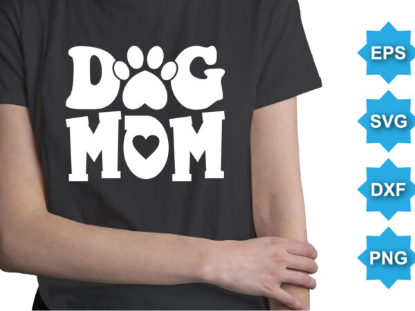 Dog mom, mother’s day shirt print template, typography design for mom mommy mama daughter grandma girl women aunt mom life child best mom adorable shirt