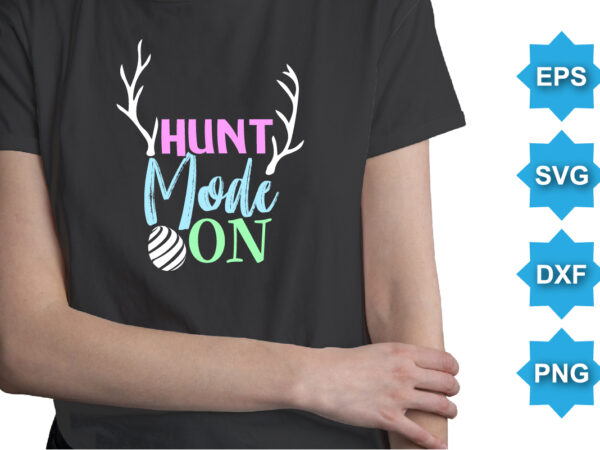 Hunt mode on, happy easter day shirt print template typography design for easter day easter sunday rabbits vector bunny egg illustration art Hunt mode on, happy easter day shirt print template typography design for easter day easter sunday rabbits vector bunny egg illustration art