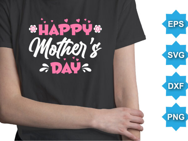 Happy mother’s day, mother’s day shirt print template, typography design for mom mommy mama daughter grandma girl women aunt mom life child best mom adorable shirt